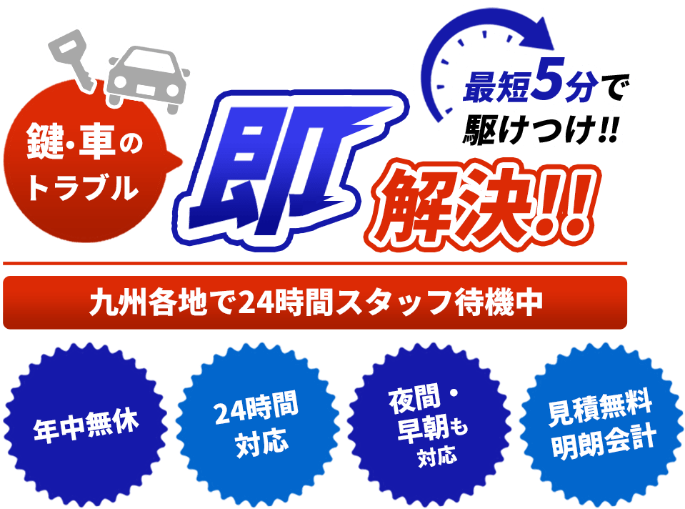鍵・車のトラブル、即解決!最短5分で駆けつけ‼九州各地で24時間スタッフ待機中 年中無休 24時間対応 夜間・早朝も対応 見積無料 明朗会計